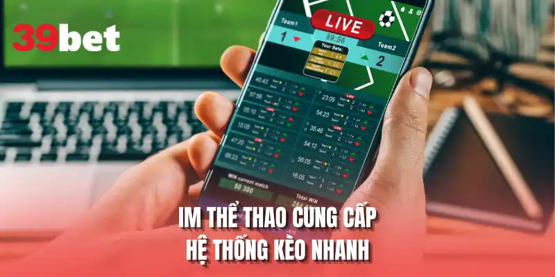 IM Thể Thao cung cấp hệ thống kèo nhanh