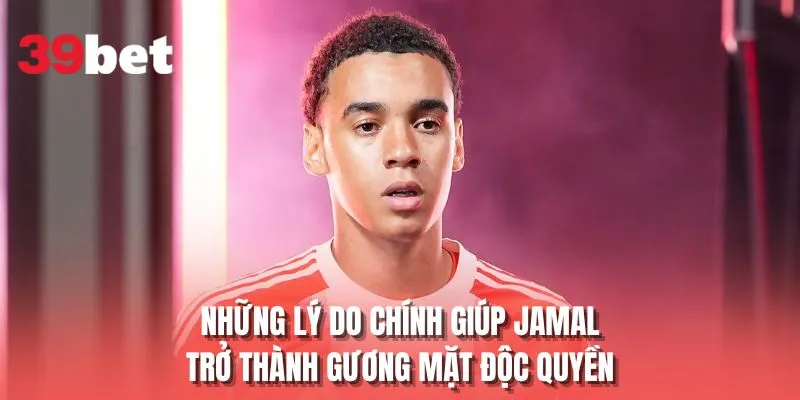 Những lý do chính giúp Jamal trở thành gương mặt độc quyền