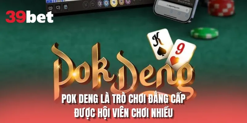 Pok Deng là trò chơi đẳng cấp được hội viên chơi nhiều