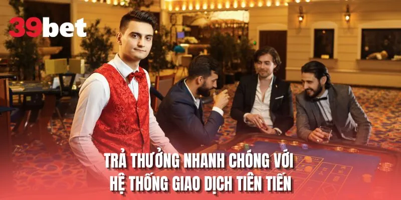 Trả thưởng nhanh chóng với hệ thống giao dịch tiên tiến