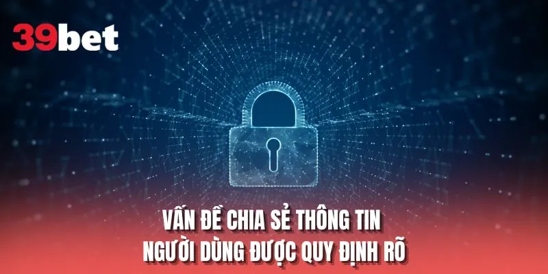 Vấn đề chia sẻ thông tin được quy định tại 39 BET